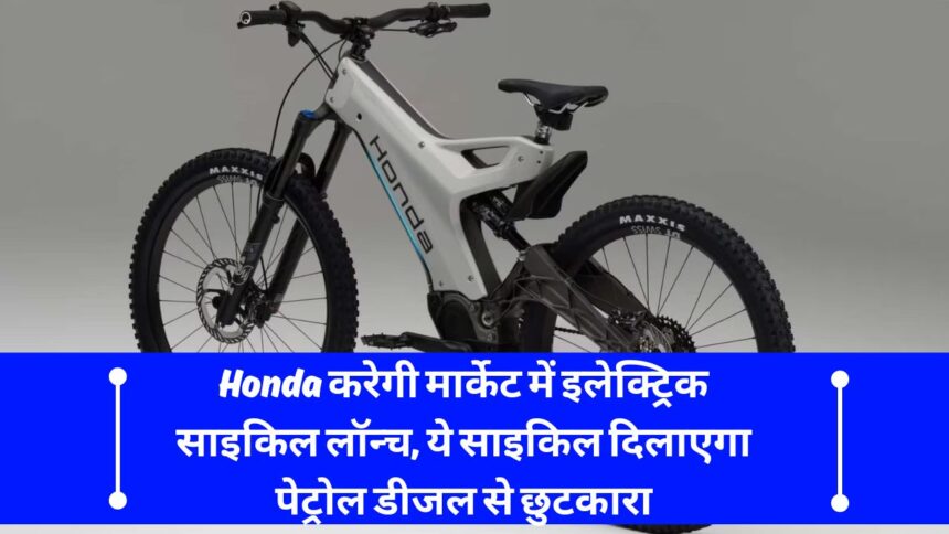 Honda करेगी मार्केट में इलेक्ट्रिक साइकिल लॉन्च, ये साइकिल दिलाएगा पेट्रोल डीजल से छुटकारा